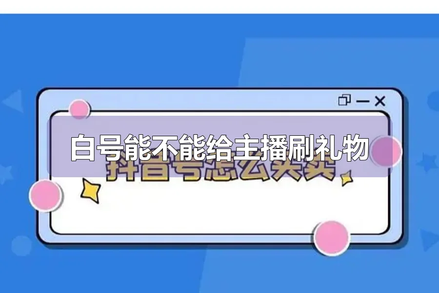 白号能不能给主播刷礼物